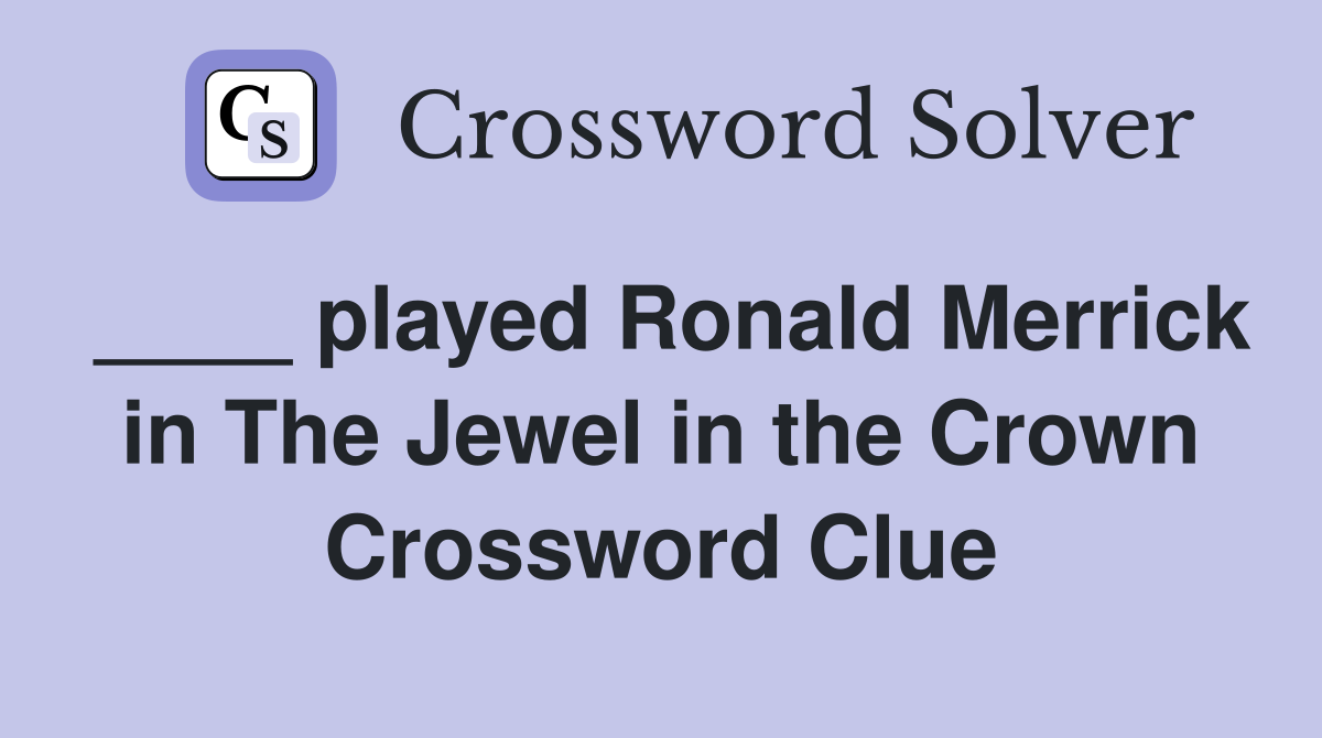____ played Ronald Merrick in The Jewel in the Crown Crossword Clue