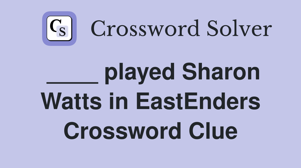 ____ played Sharon Watts in EastEnders Crossword Clue
