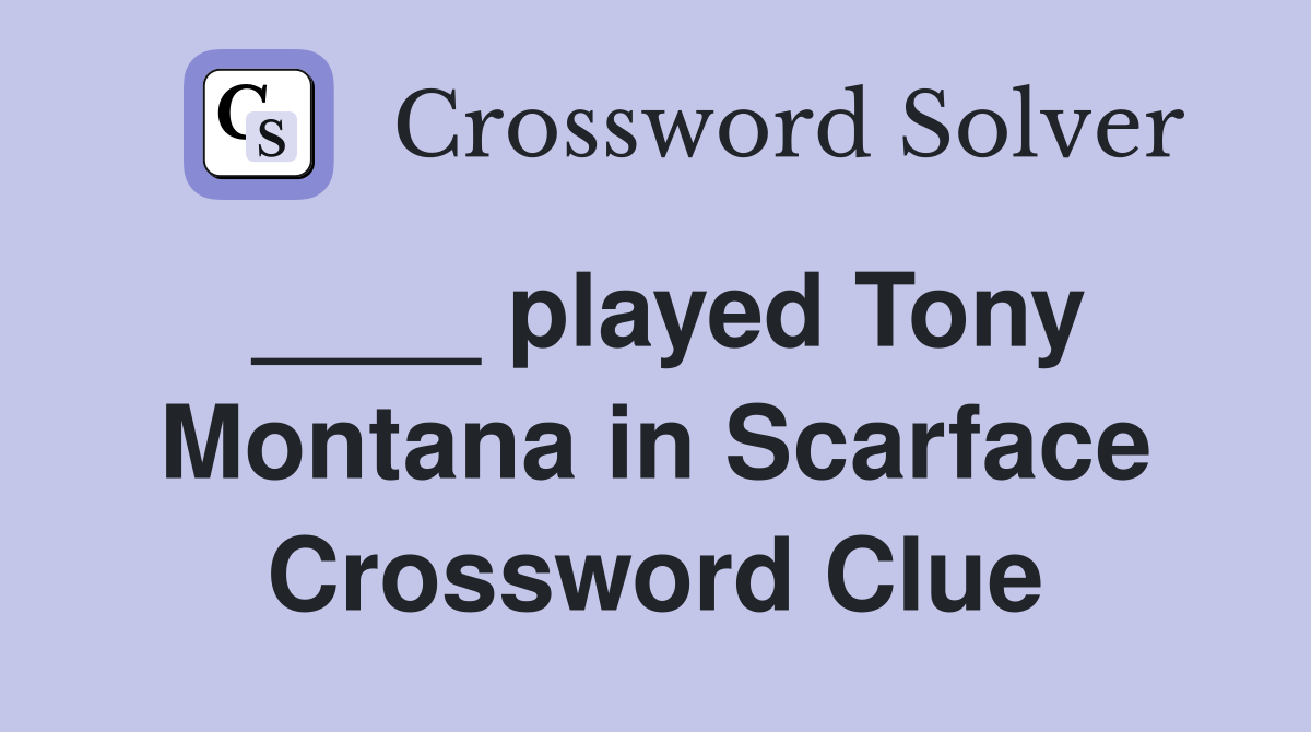 ____ played Tony Montana in Scarface Crossword Clue