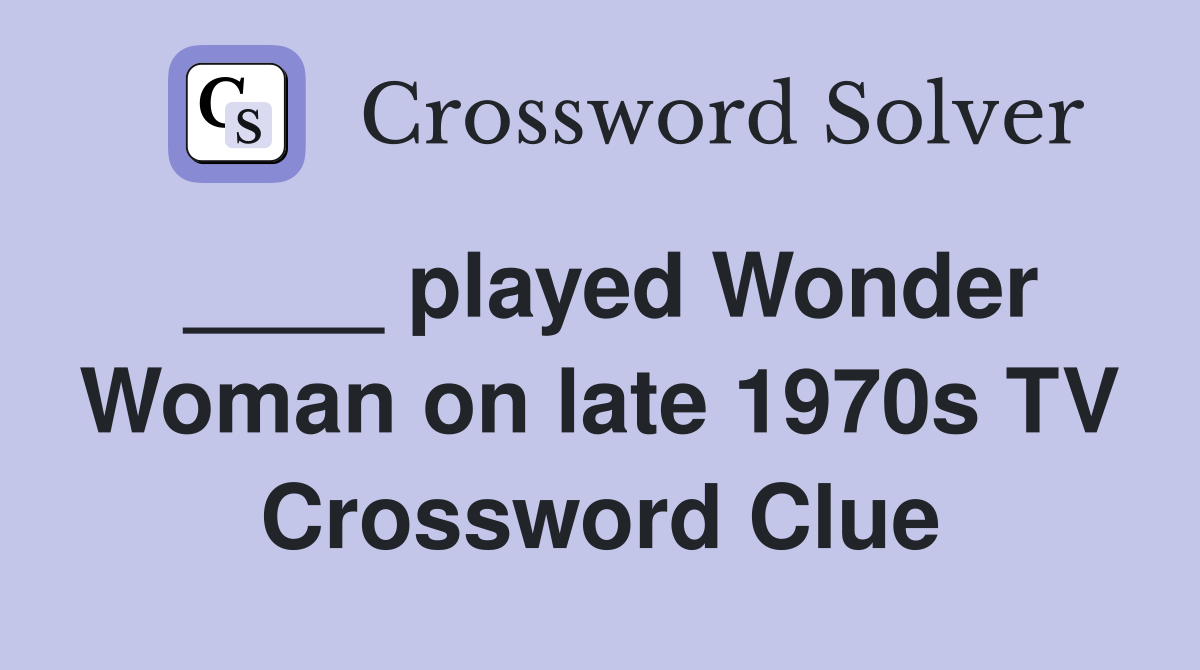 ____ played Wonder Woman on late 1970s TV Crossword Clue