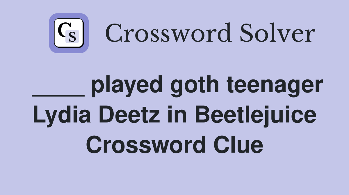 ____ played goth teenager Lydia Deetz in Beetlejuice Crossword Clue