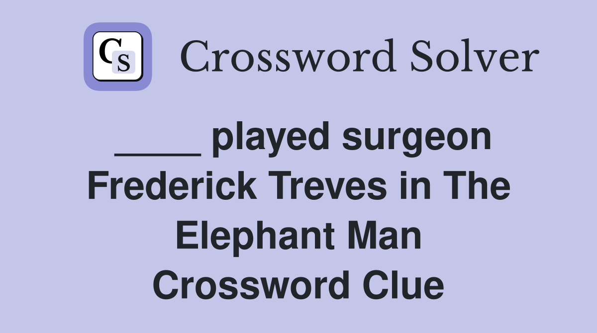 ____ played surgeon Frederick Treves in The Elephant Man Crossword Clue