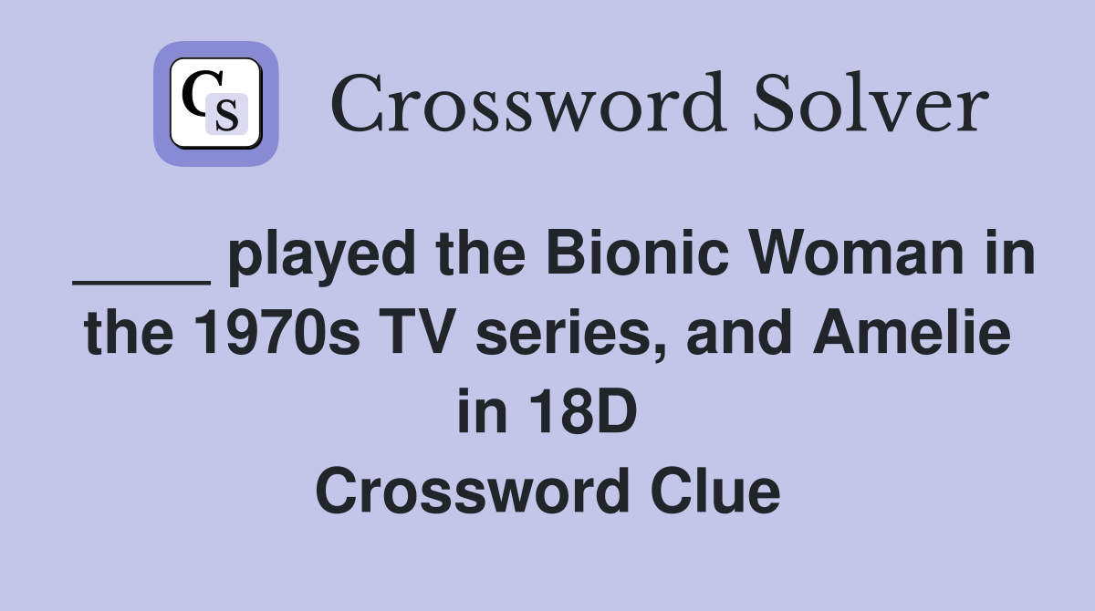 ____ played the Bionic Woman in the 1970s TV series, and Amelie in 18D Crossword Clue