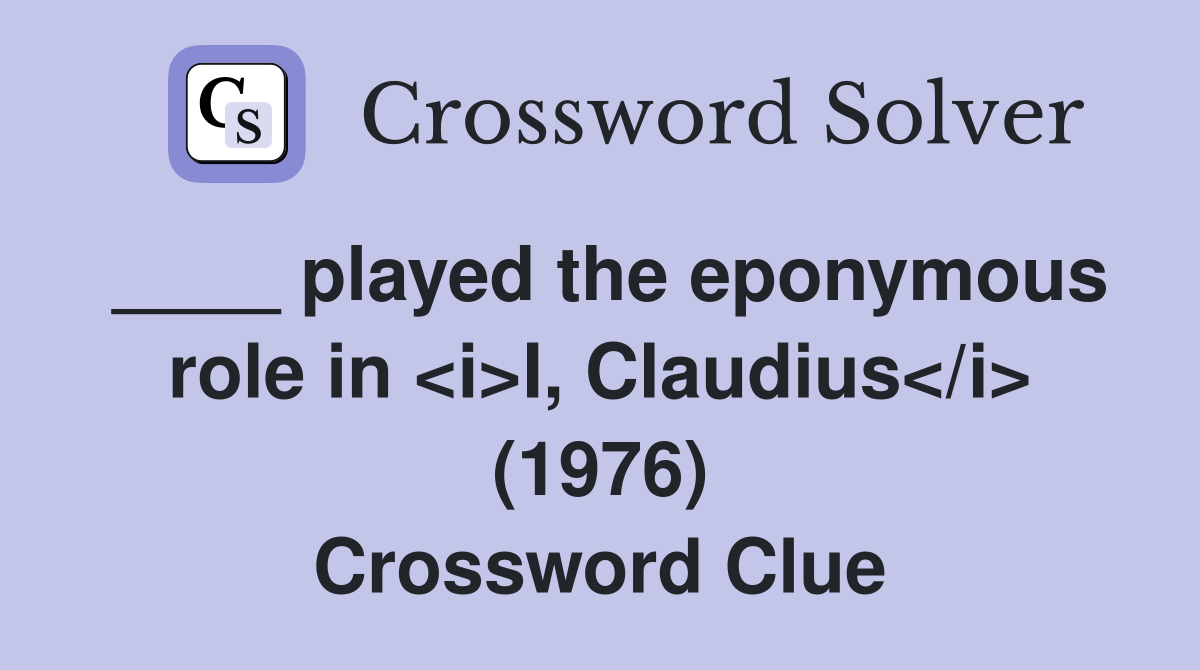 ____ played the eponymous role in <i>I, Claudius</i> (1976) Crossword Clue