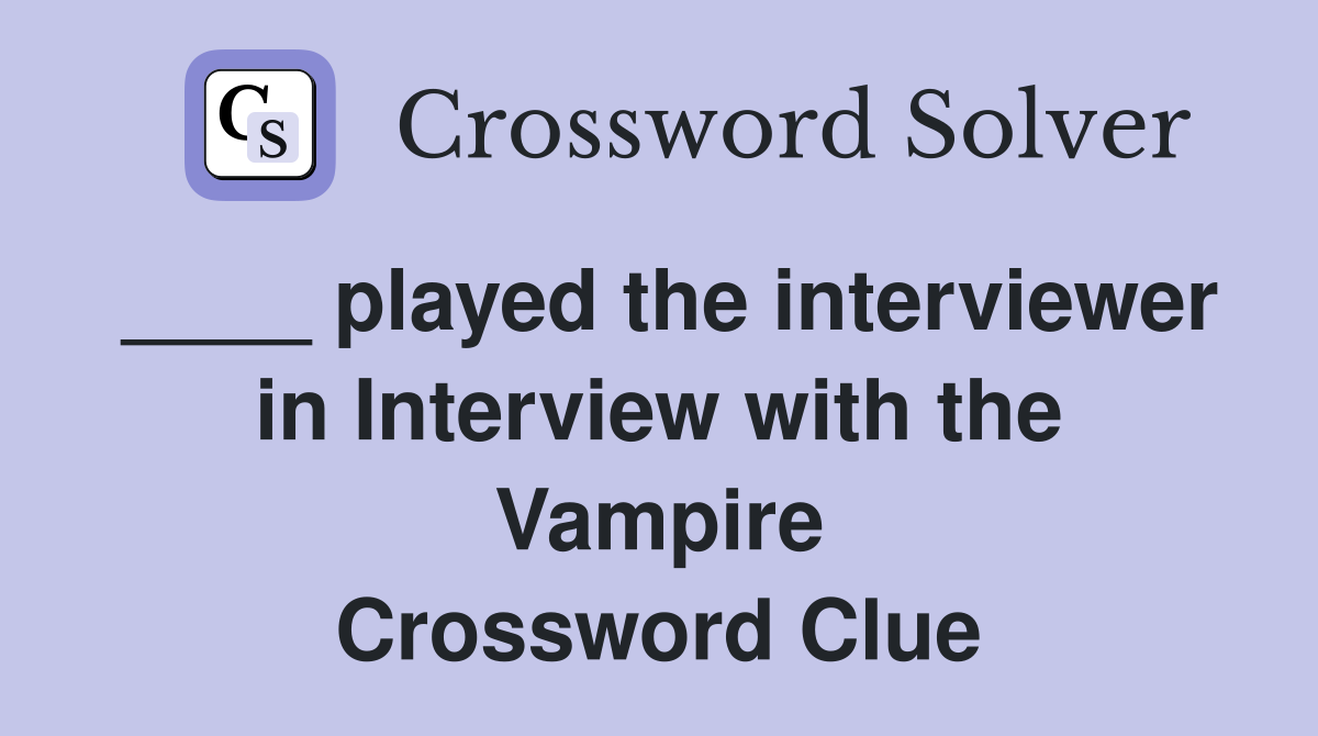____ played the interviewer in Interview with the Vampire Crossword Clue