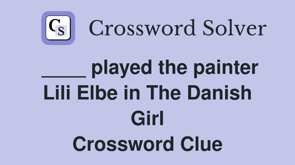 ____ played the painter Lili Elbe in The Danish Girl Crossword Clue