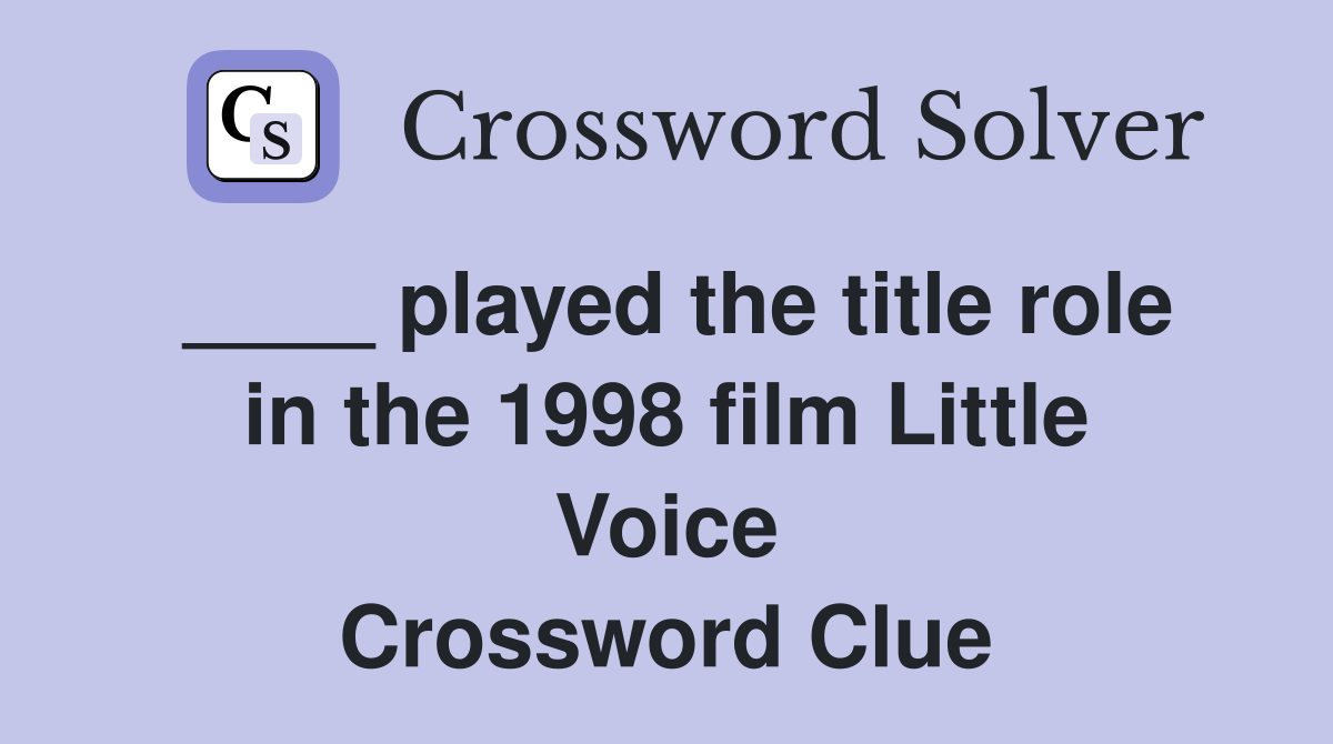 ____ played the title role in the 1998 film Little Voice Crossword Clue