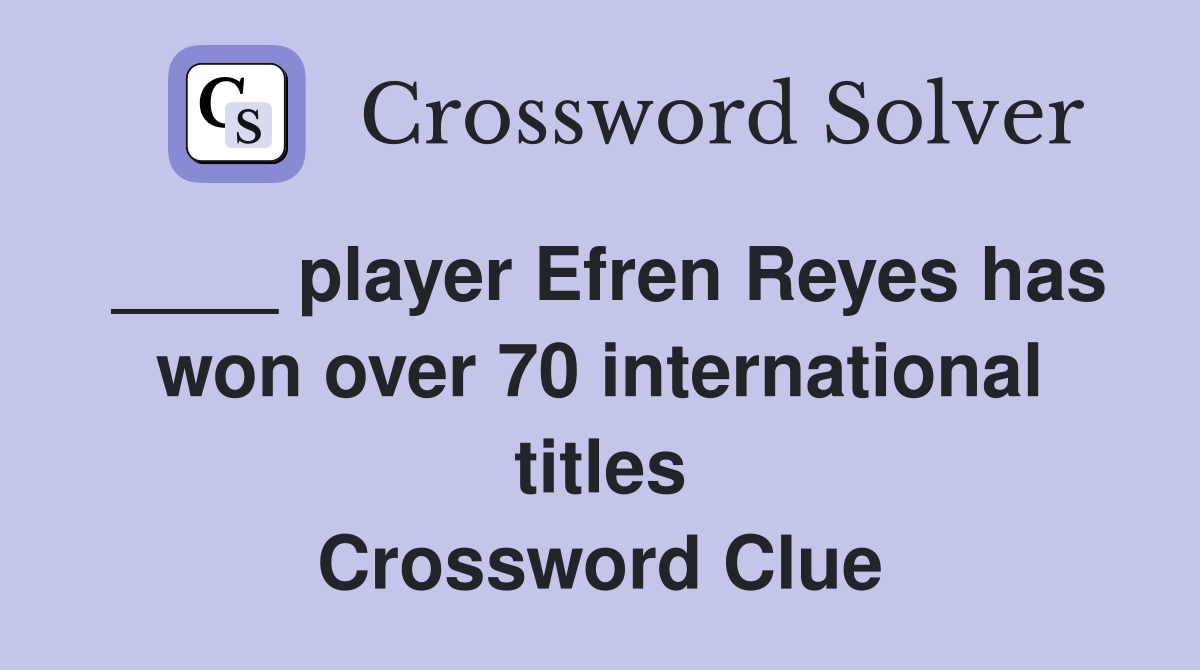 ____ player Efren Reyes has won over 70 international titles Crossword Clue