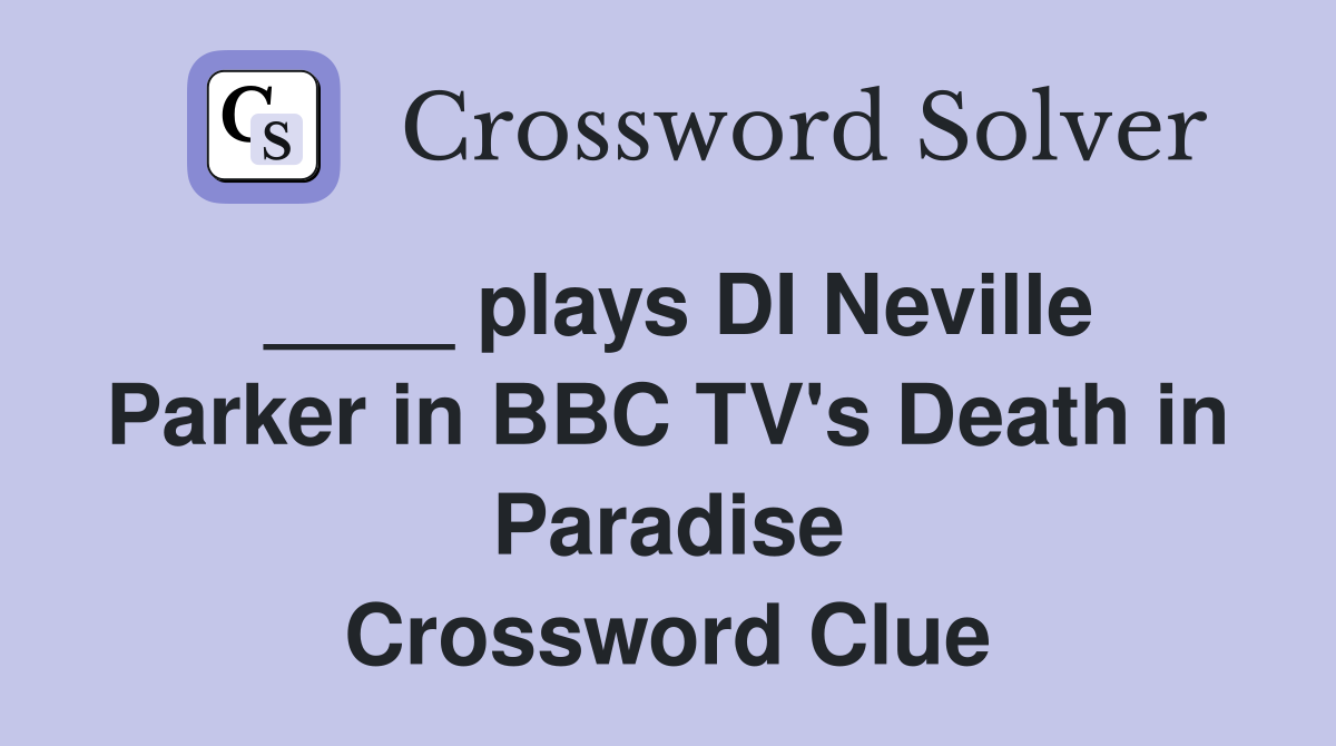 ____ plays DI Neville Parker in BBC TV's Death in Paradise Crossword Clue