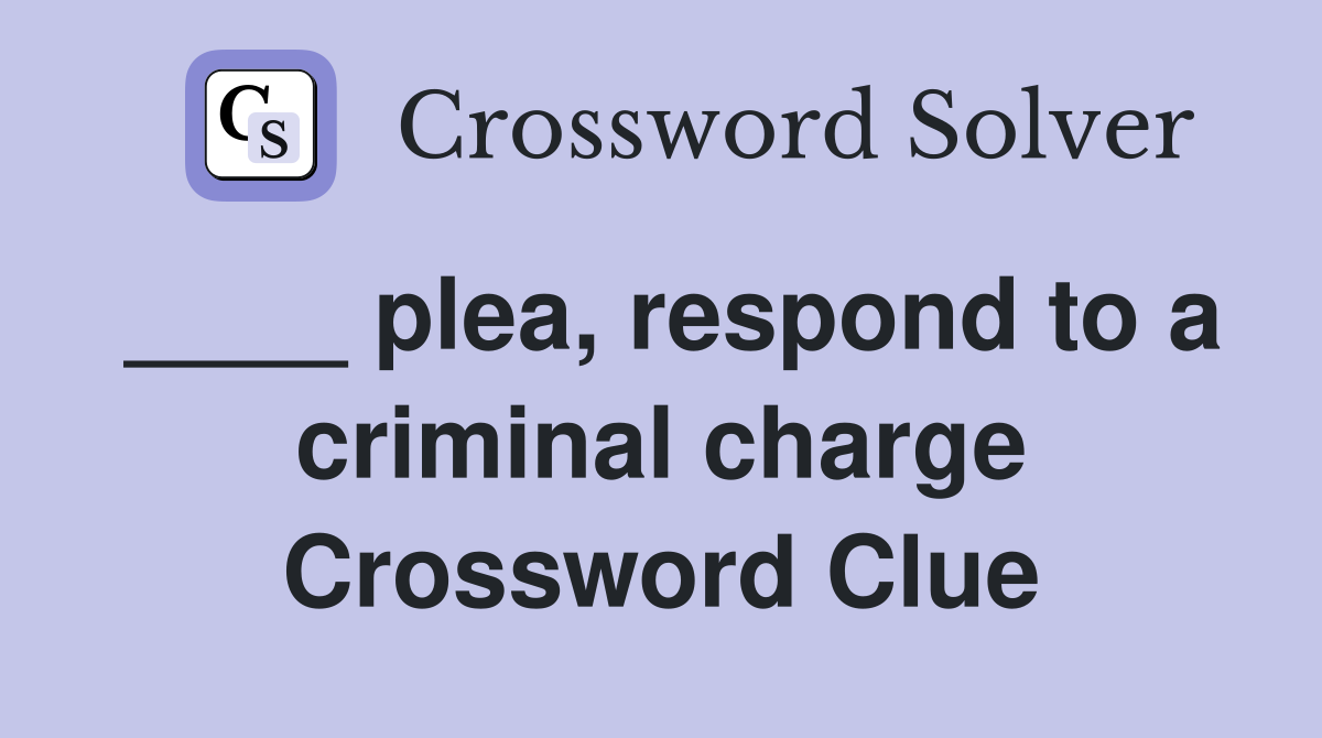 ____ plea, respond to a criminal charge Crossword Clue
