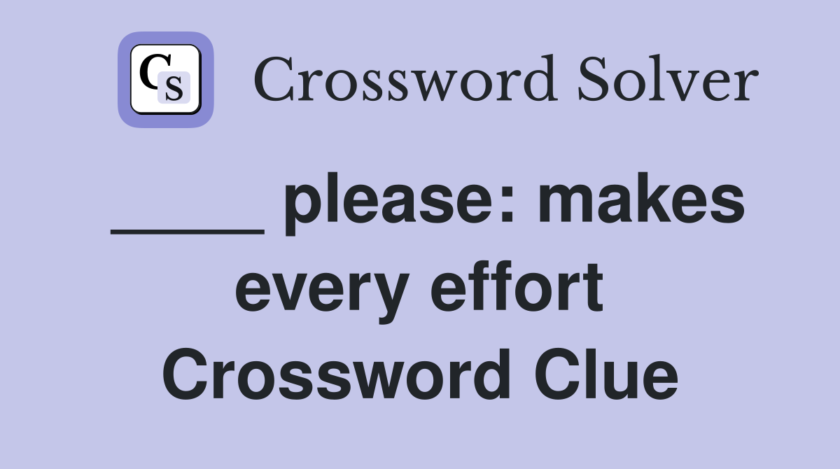 ____ please: makes every effort Crossword Clue