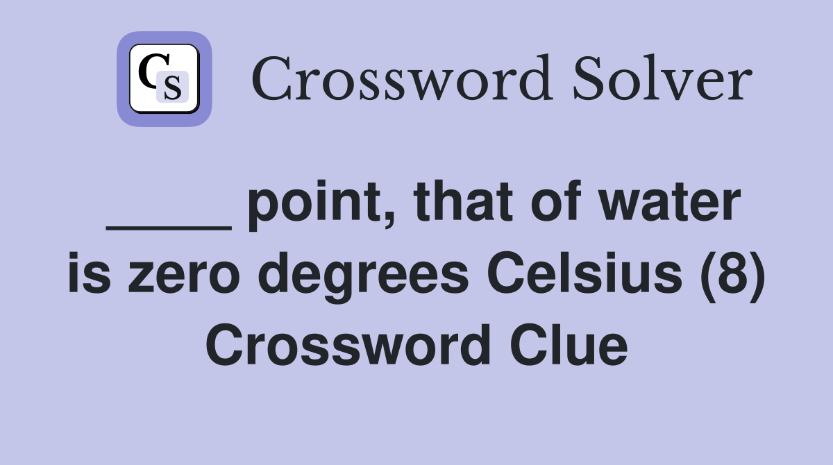 ____ point, that of water is zero degrees Celsius (8) Crossword Clue