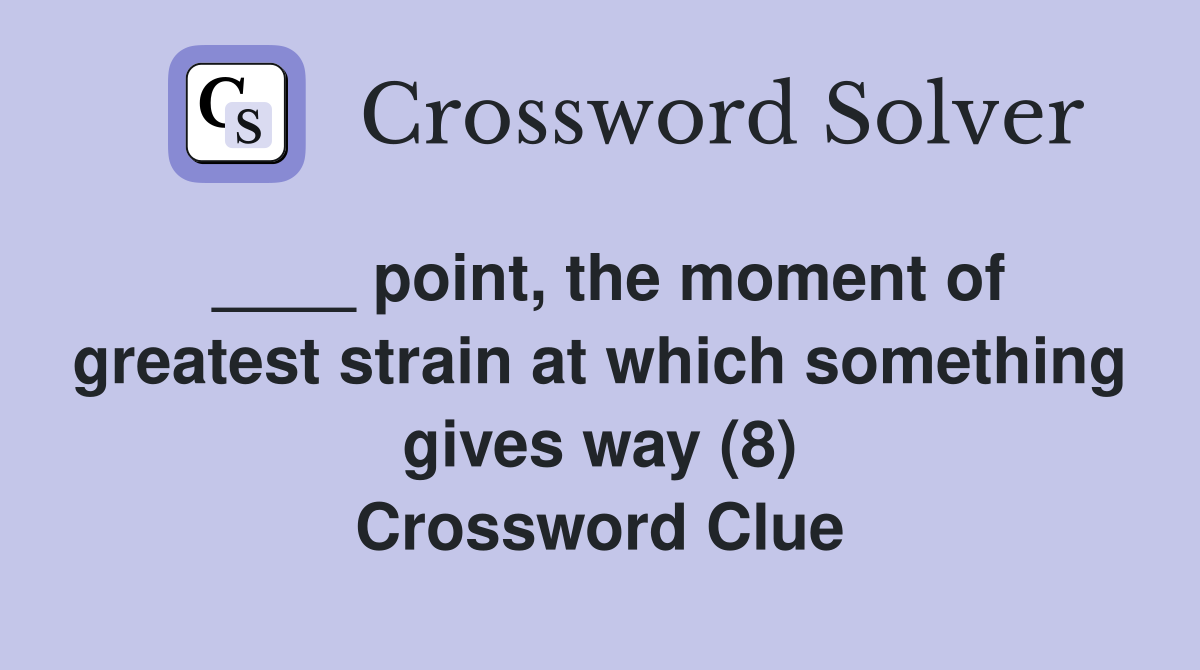____ point, the moment of greatest strain at which something gives way (8) Crossword Clue