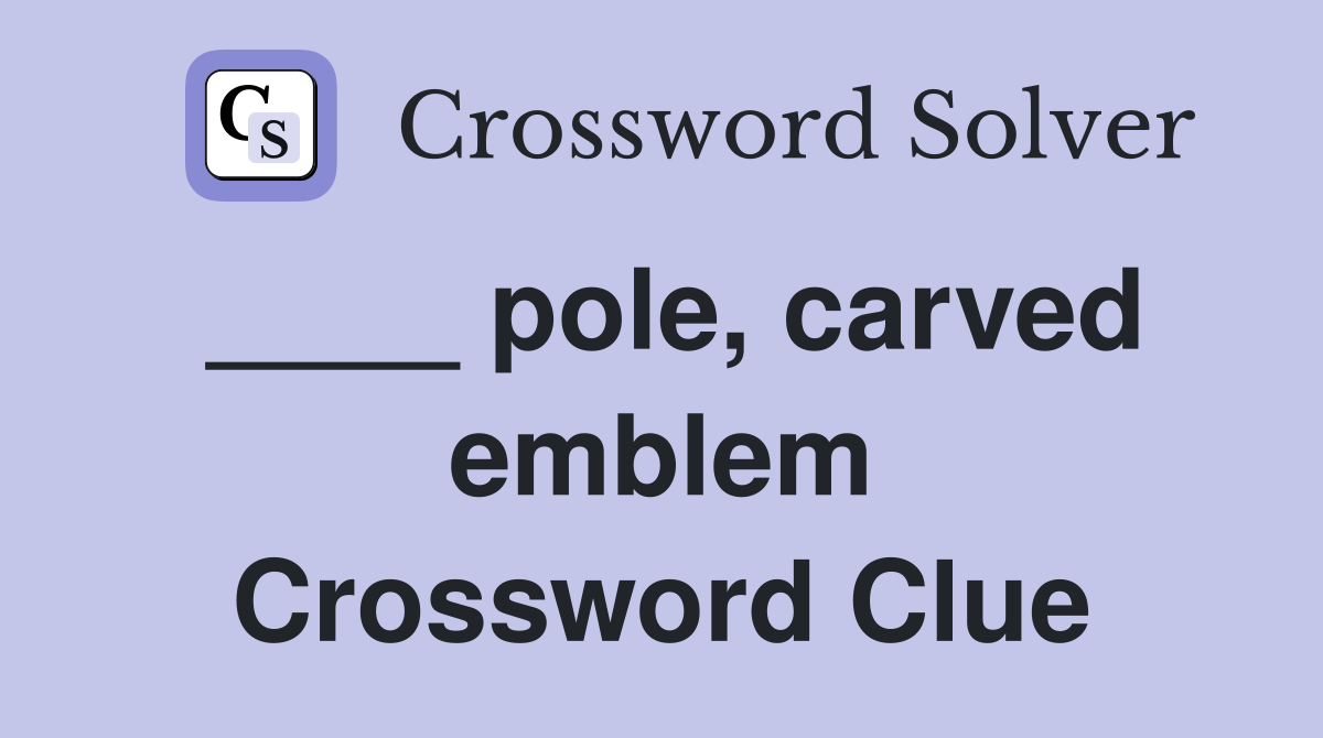 ____ pole, carved emblem Crossword Clue