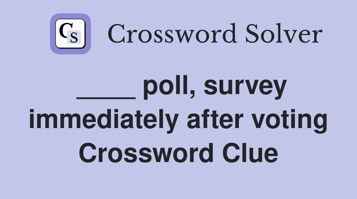 ____ poll, survey immediately after voting Crossword Clue