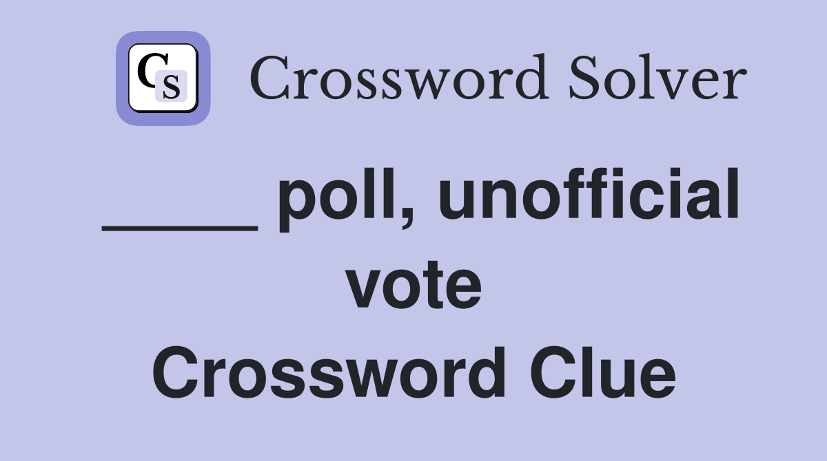 ____ poll, unofficial vote Crossword Clue