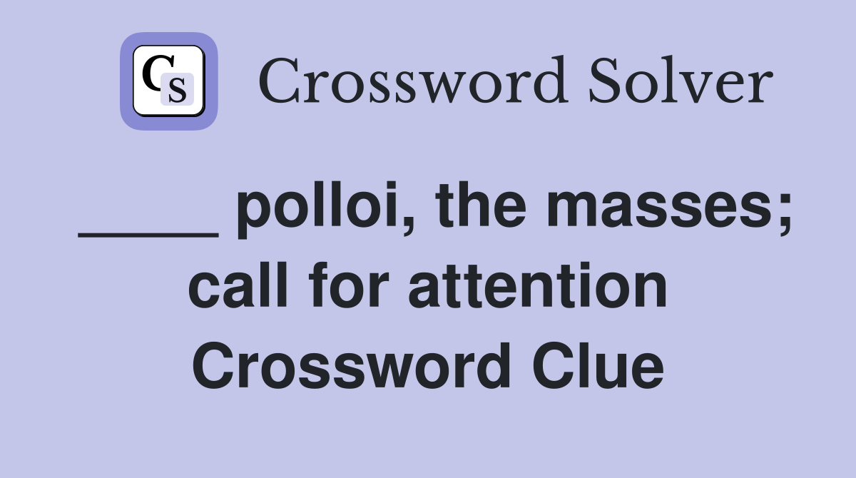 ____ polloi, the masses; call for attention Crossword Clue