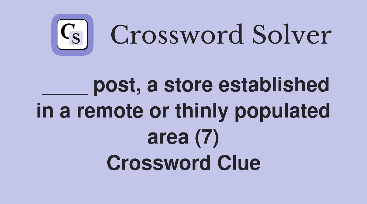 ____ post, a store established in a remote or thinly populated area (7) Crossword Clue