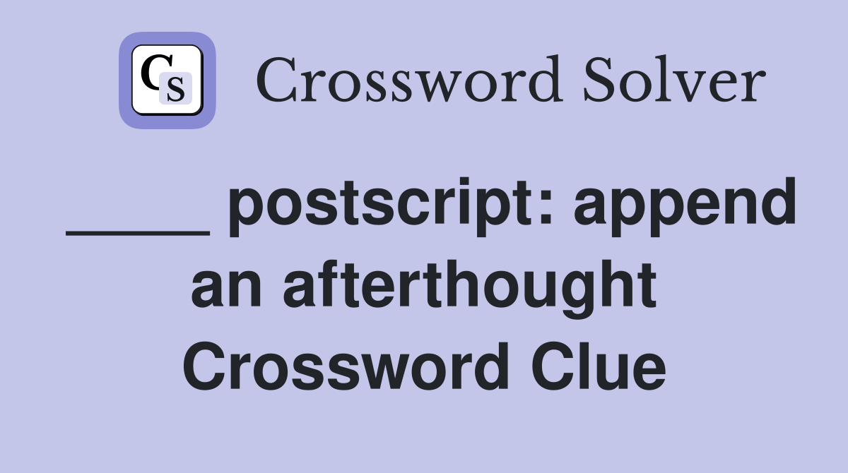 ____ postscript: append an afterthought Crossword Clue