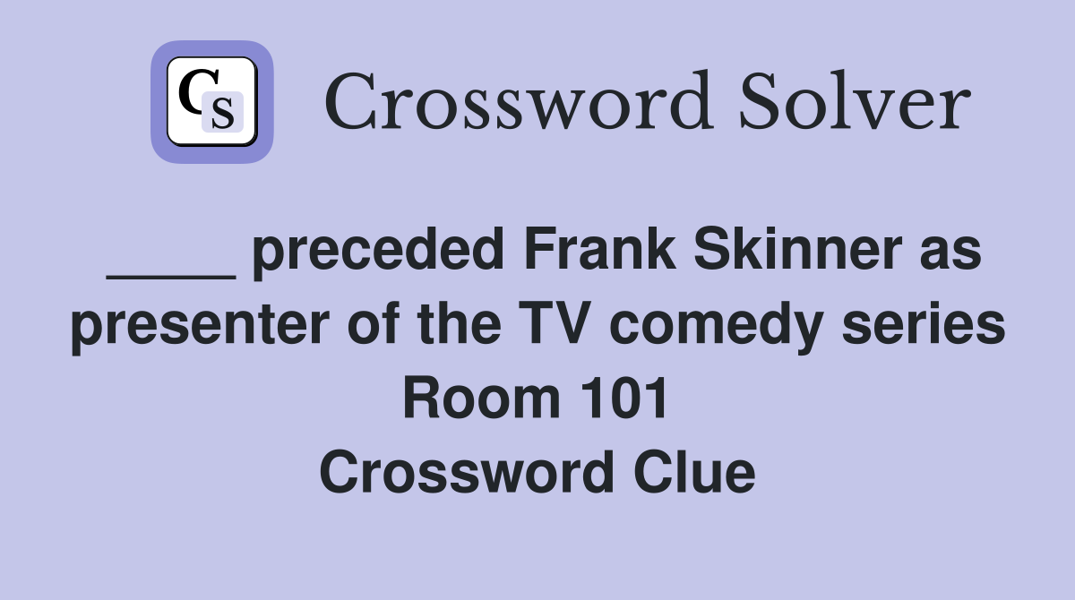 ____ preceded Frank Skinner as presenter of the TV comedy series Room 101 Crossword Clue