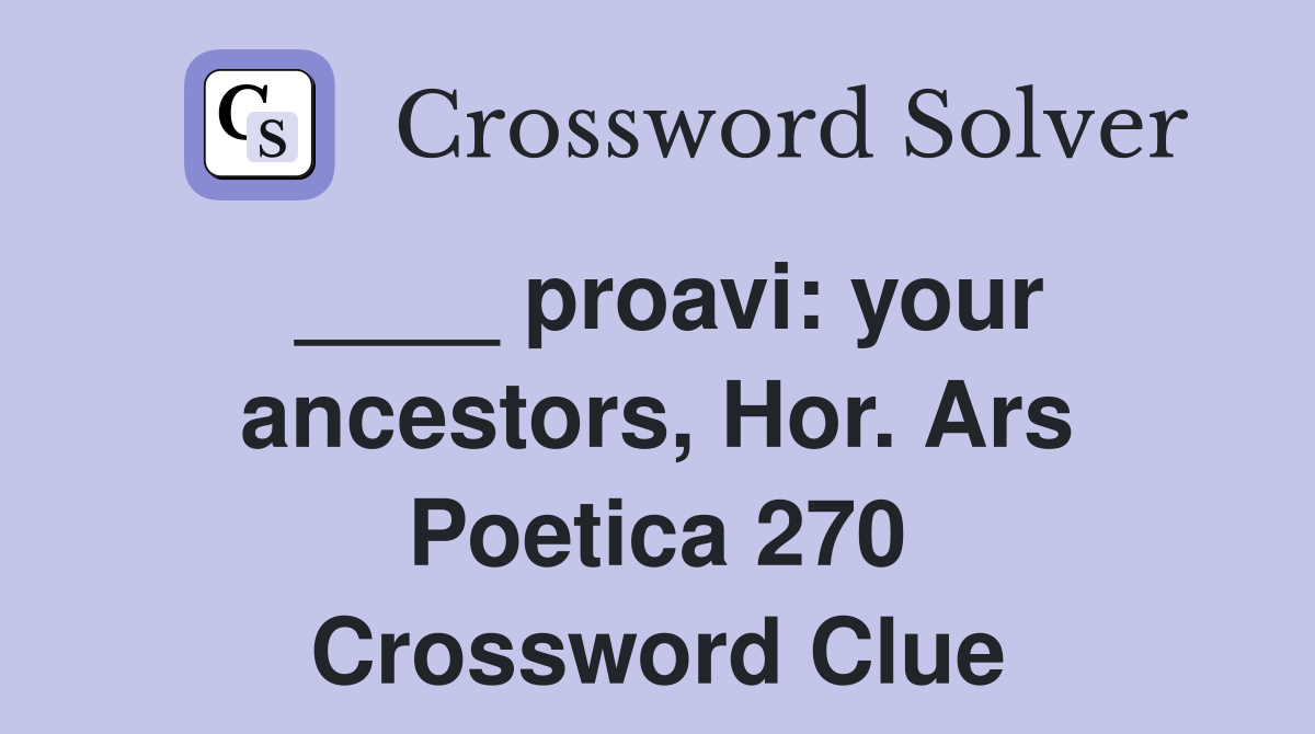 ____ proavi: your ancestors, Hor. Ars Poetica 270 Crossword Clue