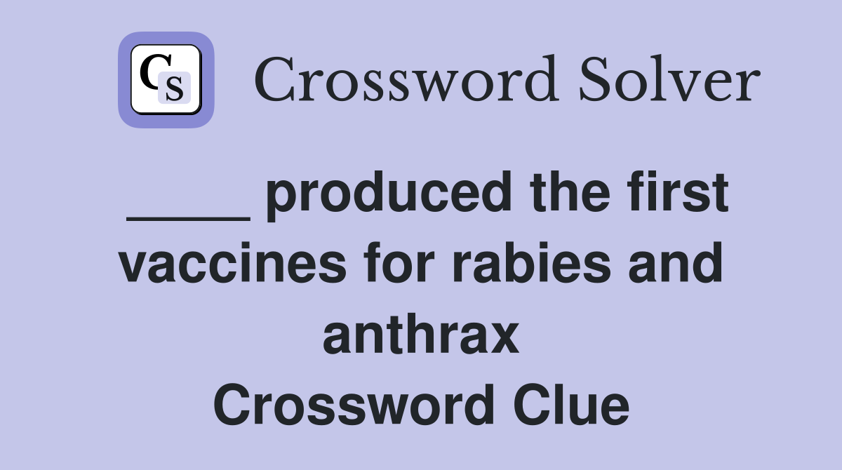 ____ produced the first vaccines for rabies and anthrax Crossword Clue