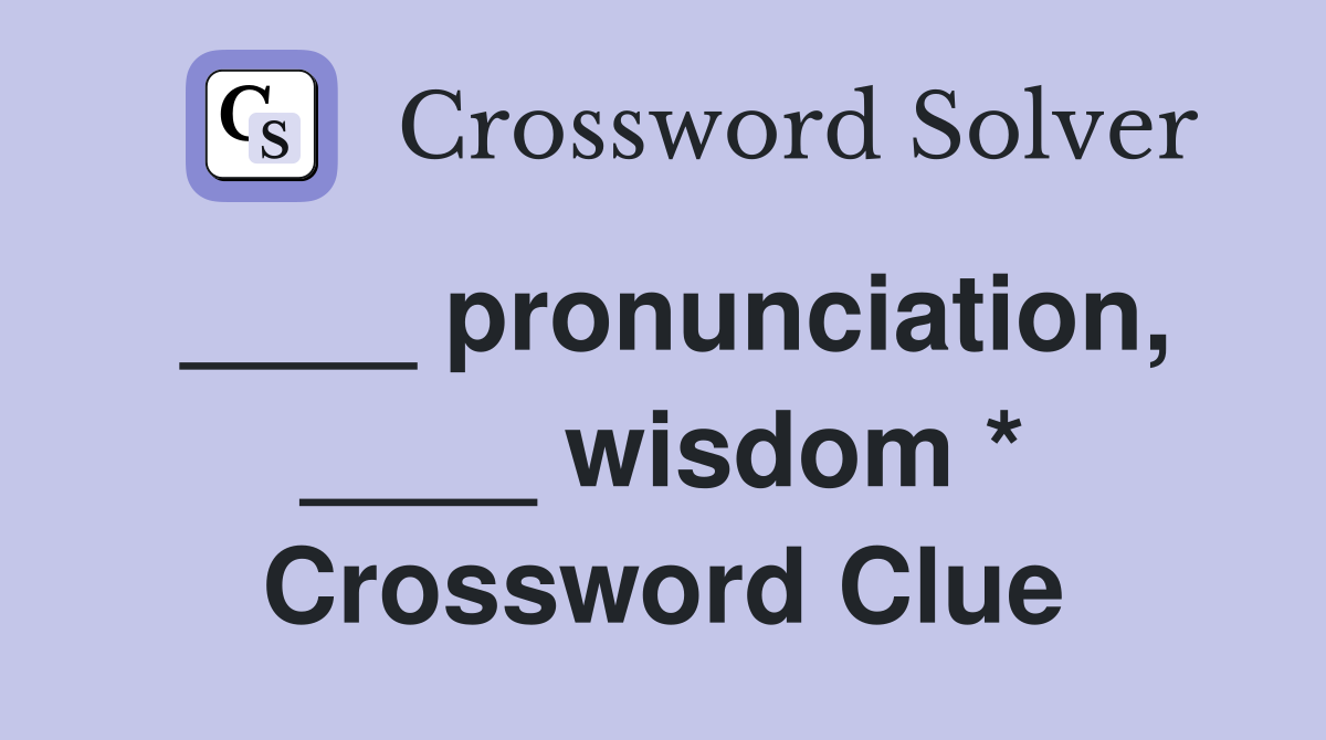 ____ pronunciation, ____ wisdom * Crossword Clue