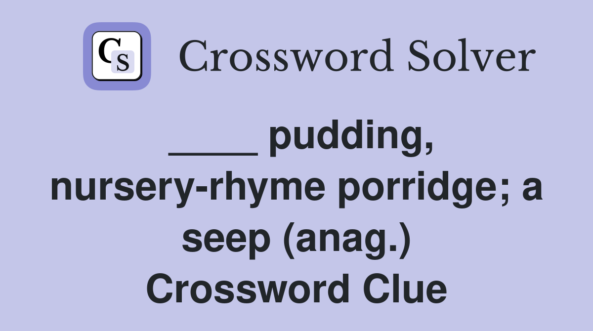 ____ pudding, nursery-rhyme porridge; a seep (anag.) Crossword Clue