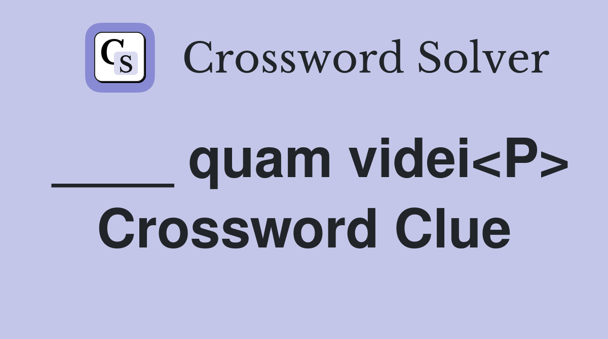 ____ quam videi<P> Crossword Clue