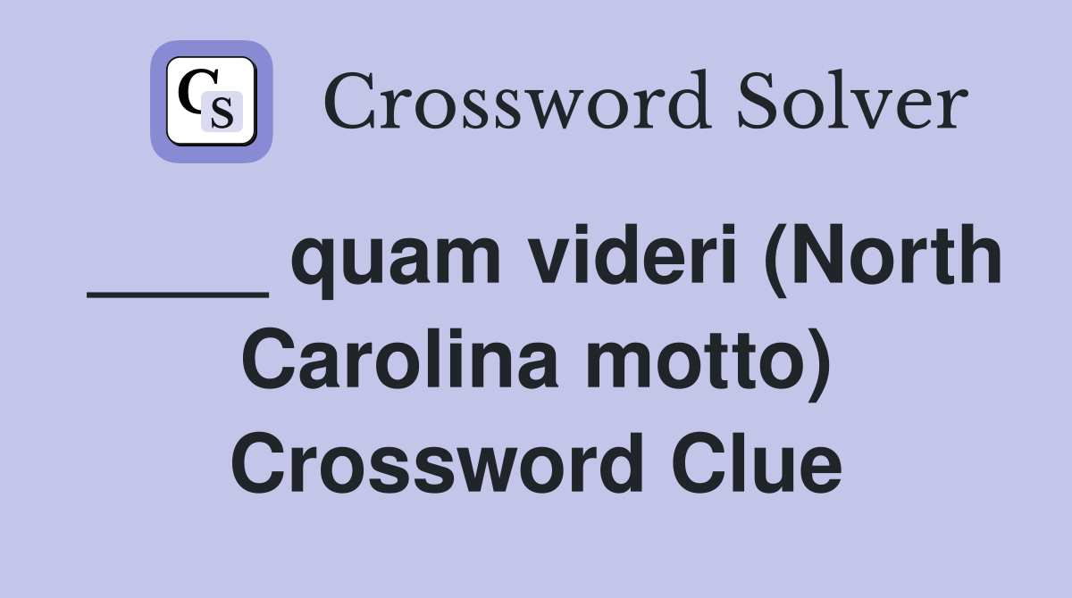 ____ quam videri (North Carolina motto) Crossword Clue