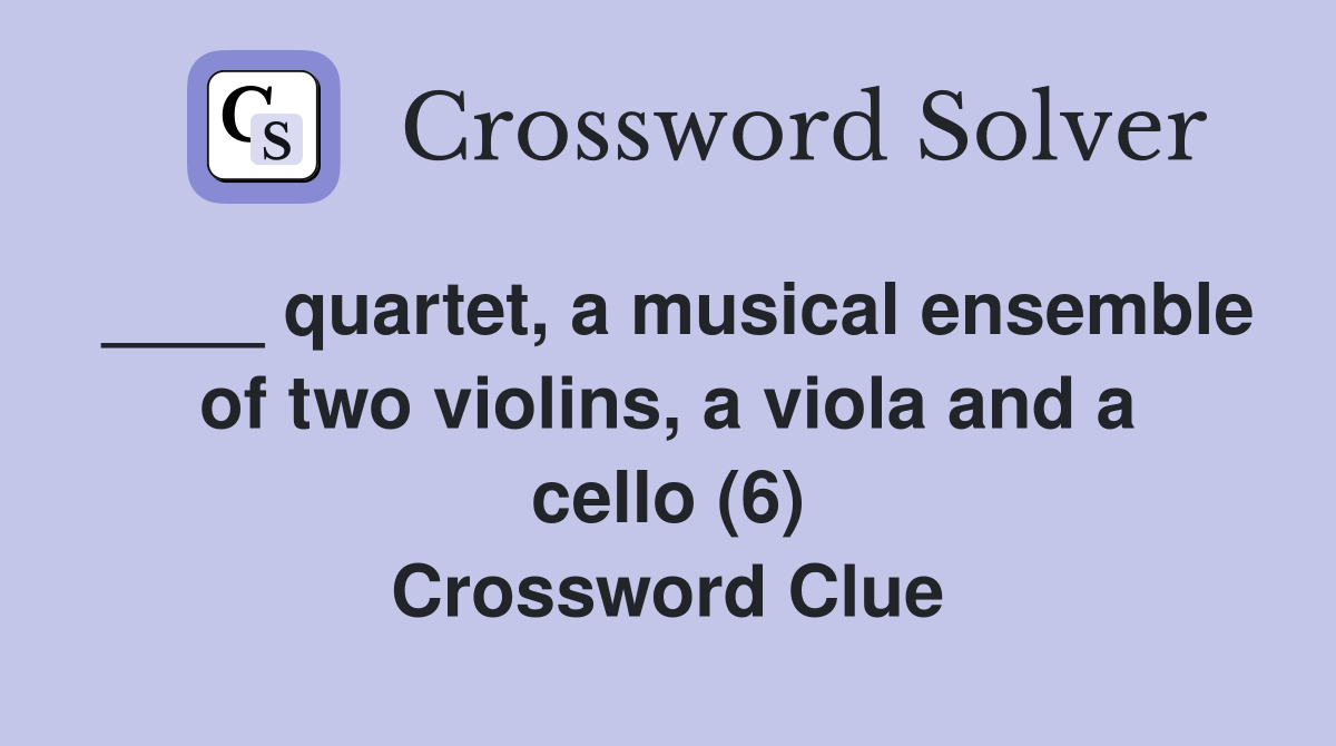 ____ quartet, a musical ensemble of two violins, a viola and a cello (6) Crossword Clue