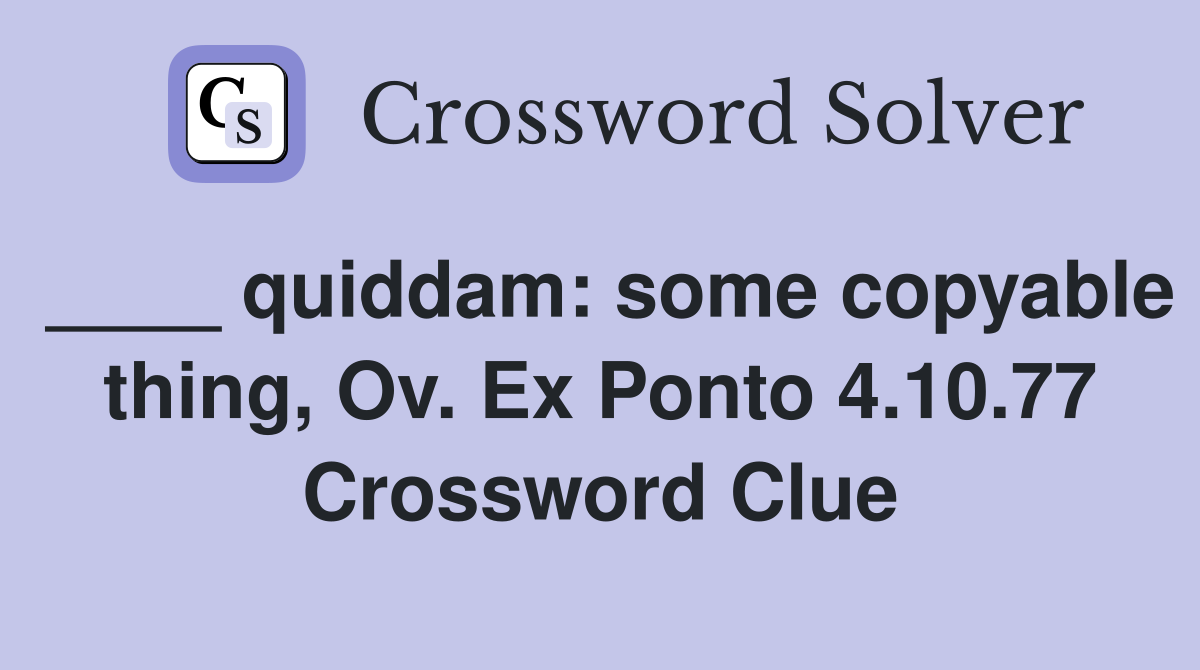 ____ quiddam: some copyable thing, Ov. Ex Ponto 4.10.77 Crossword Clue