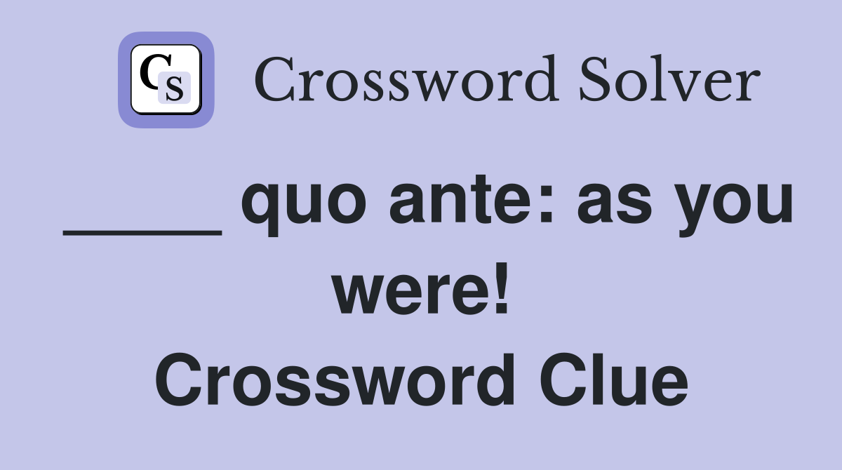 ____ quo ante: as you were! Crossword Clue