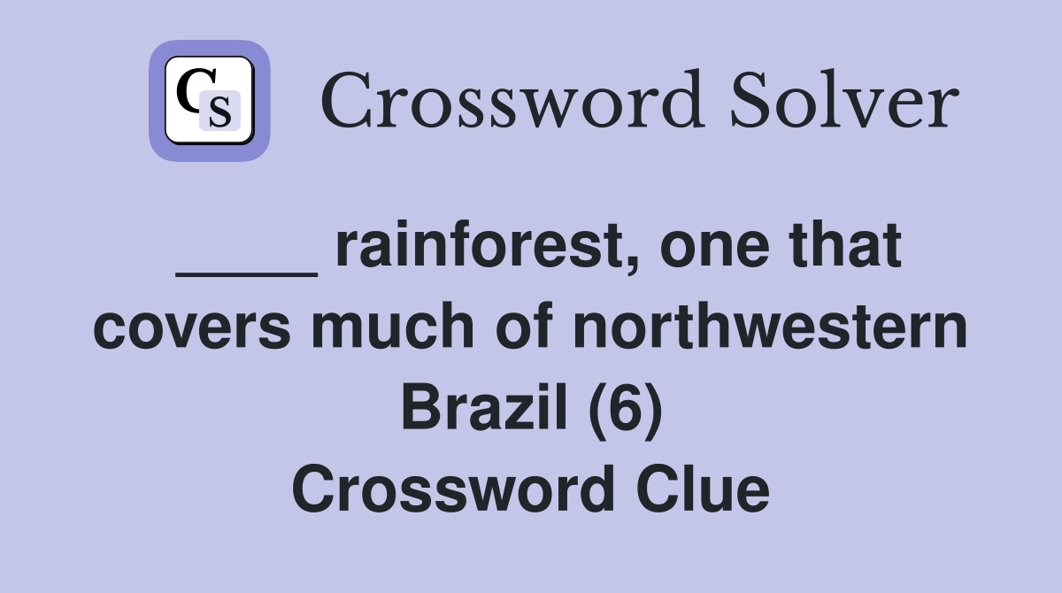 ____ rainforest, one that covers much of northwestern Brazil (6) Crossword Clue