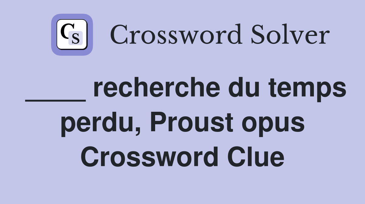 ____ recherche du temps perdu, Proust opus Crossword Clue