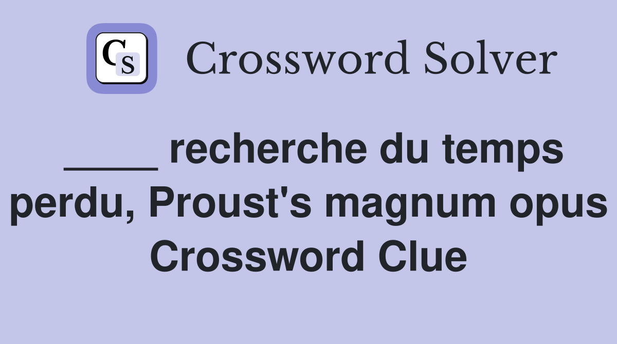 ____ recherche du temps perdu, Proust's magnum opus Crossword Clue