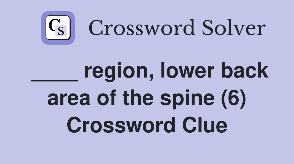 ____ region, lower back area of the spine (6) Crossword Clue