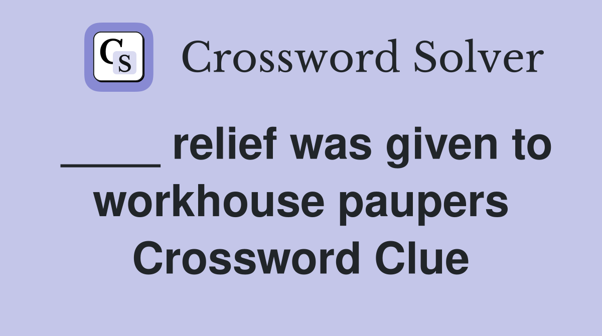 ____ relief was given to workhouse paupers Crossword Clue