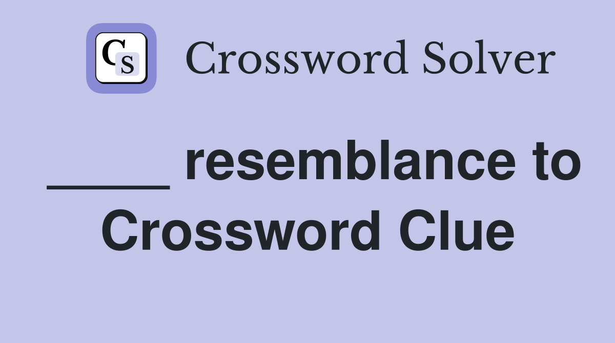 ____ resemblance to Crossword Clue