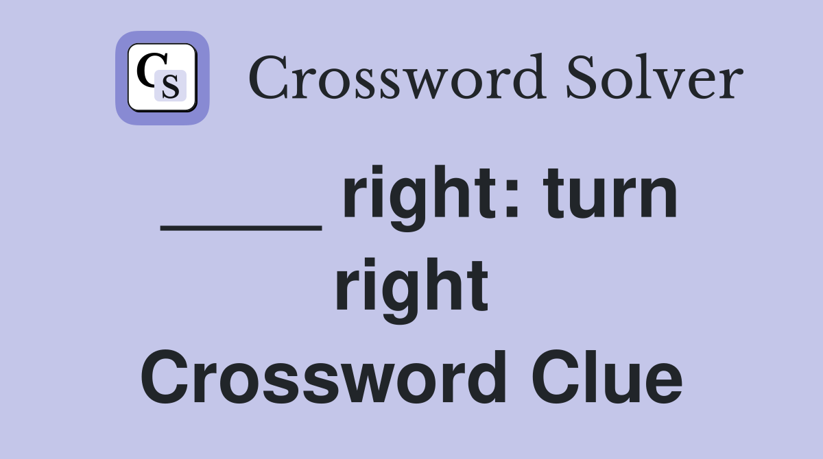 ____ right: turn right Crossword Clue