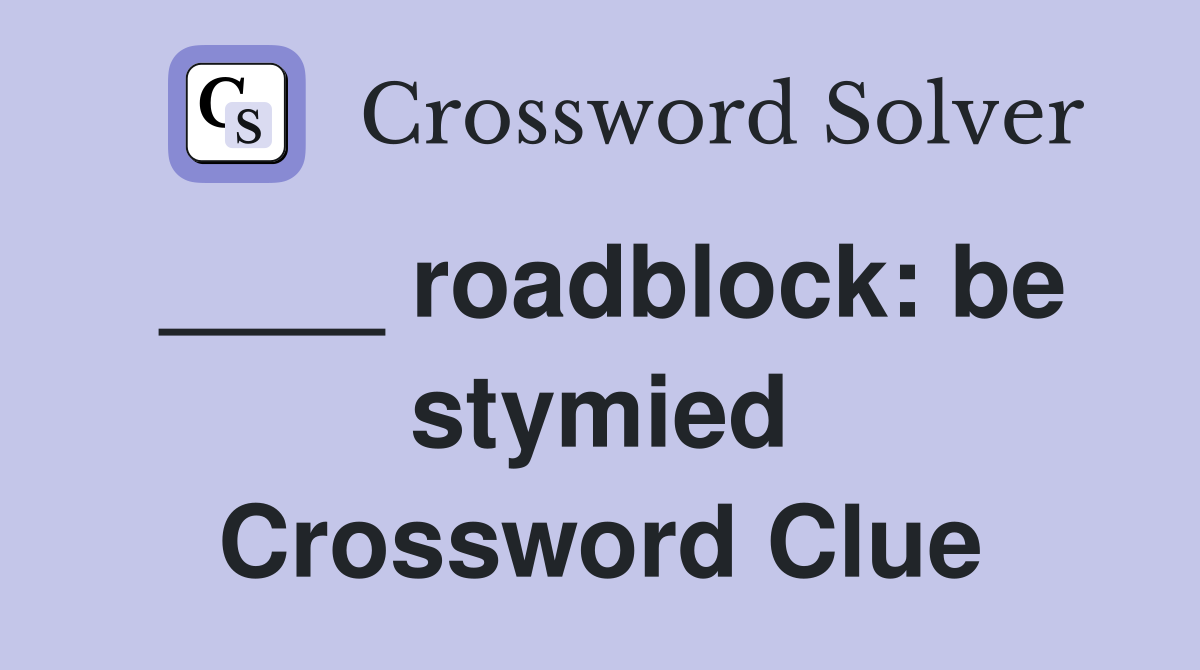 ____ roadblock: be stymied Crossword Clue