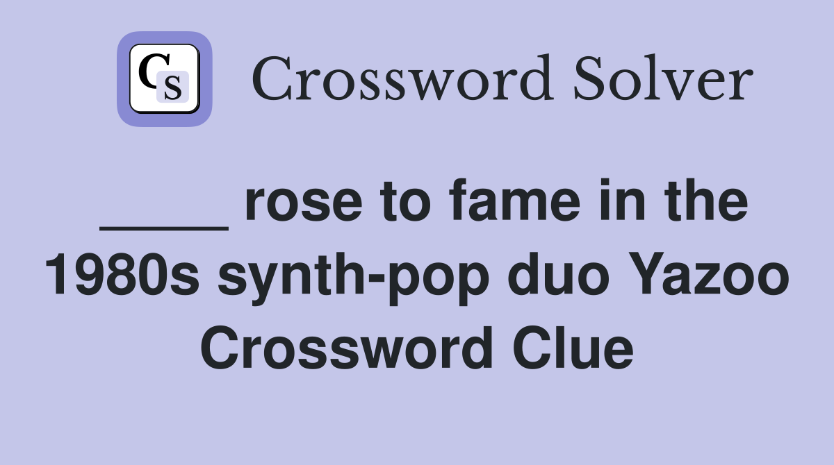 ____ rose to fame in the 1980s synth-pop duo Yazoo Crossword Clue