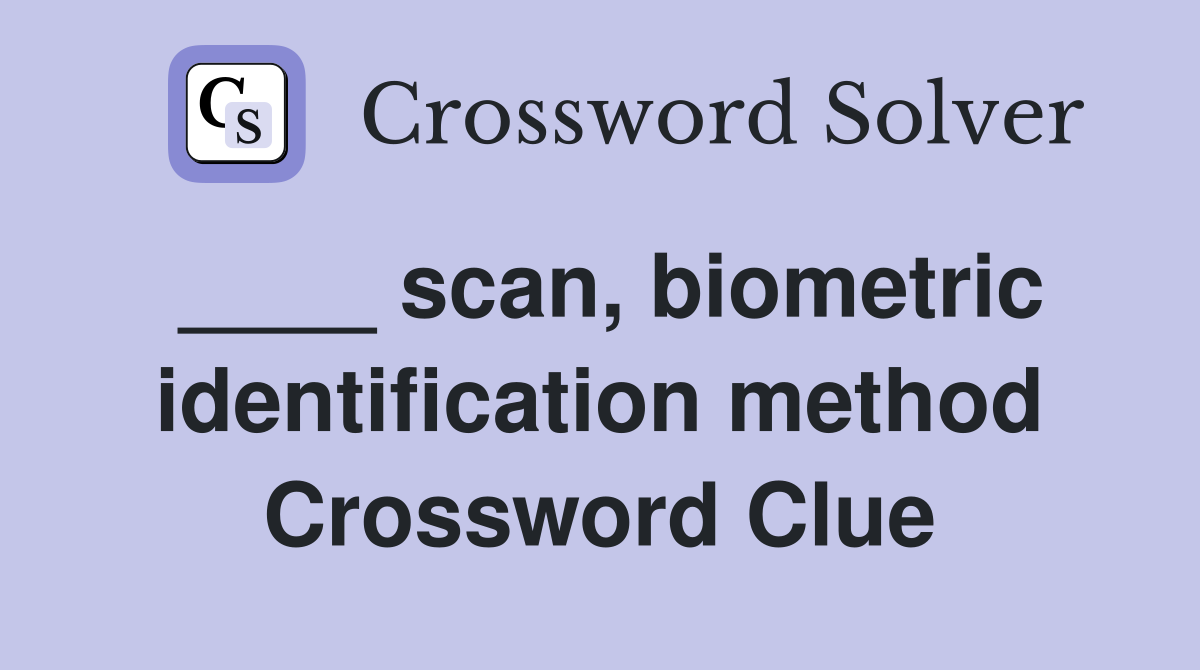 ____ scan, biometric identification method Crossword Clue