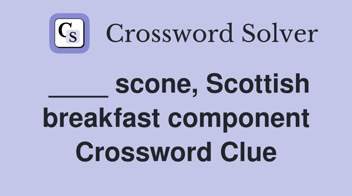 ____ scone, Scottish breakfast component Crossword Clue