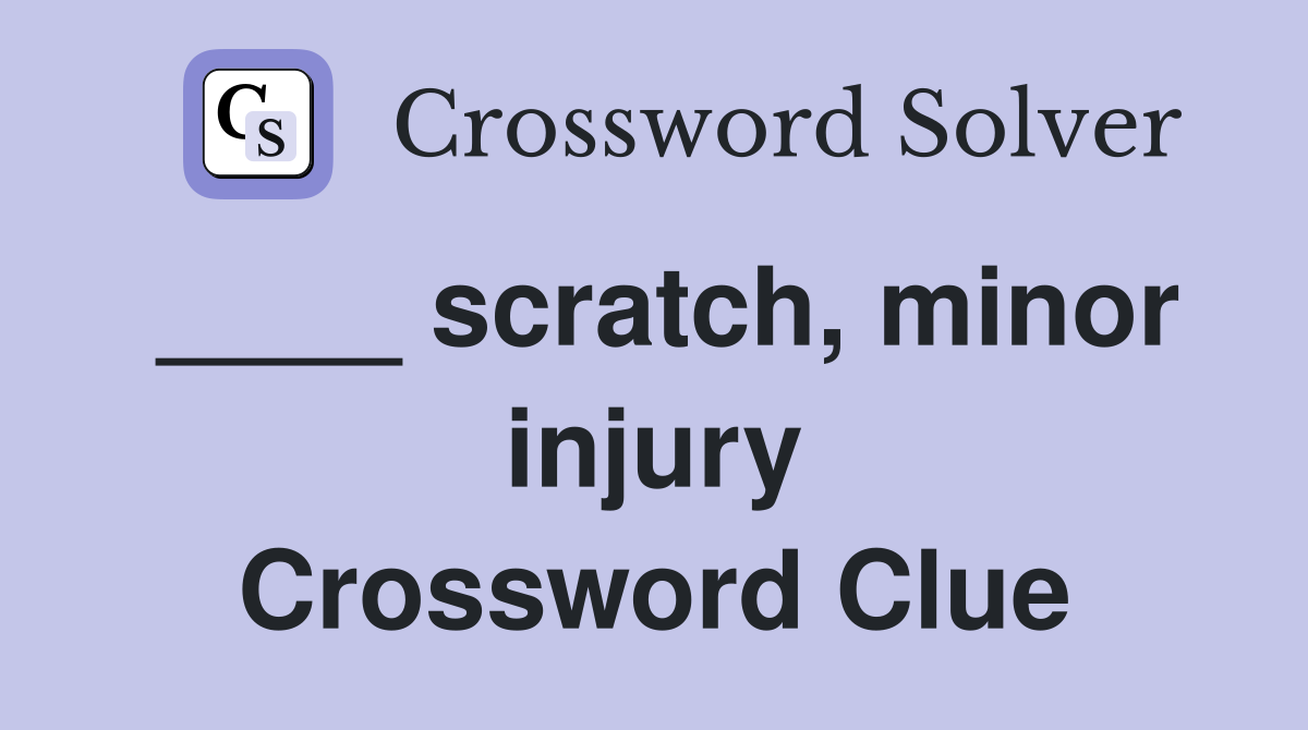 ____ scratch, minor injury Crossword Clue