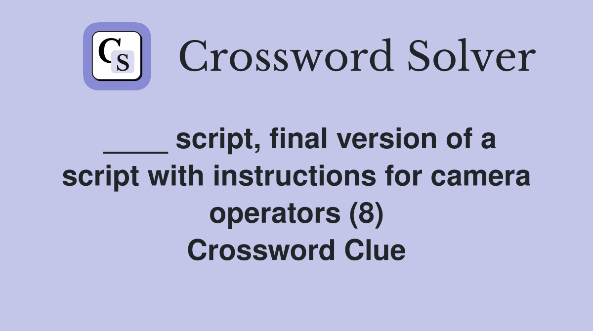 ____ script, final version of a script with instructions for camera operators (8) Crossword Clue