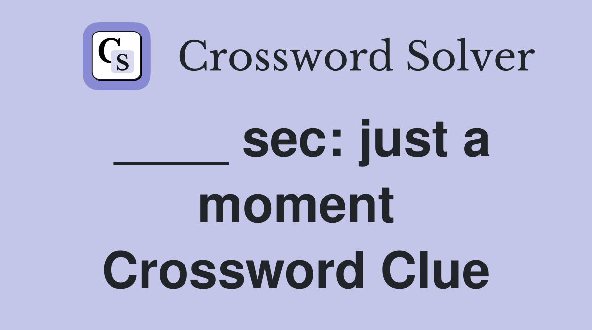 ____ sec: just a moment Crossword Clue