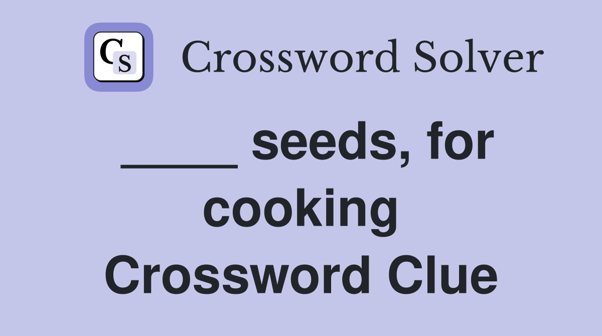 ____ seeds, for cooking Crossword Clue
