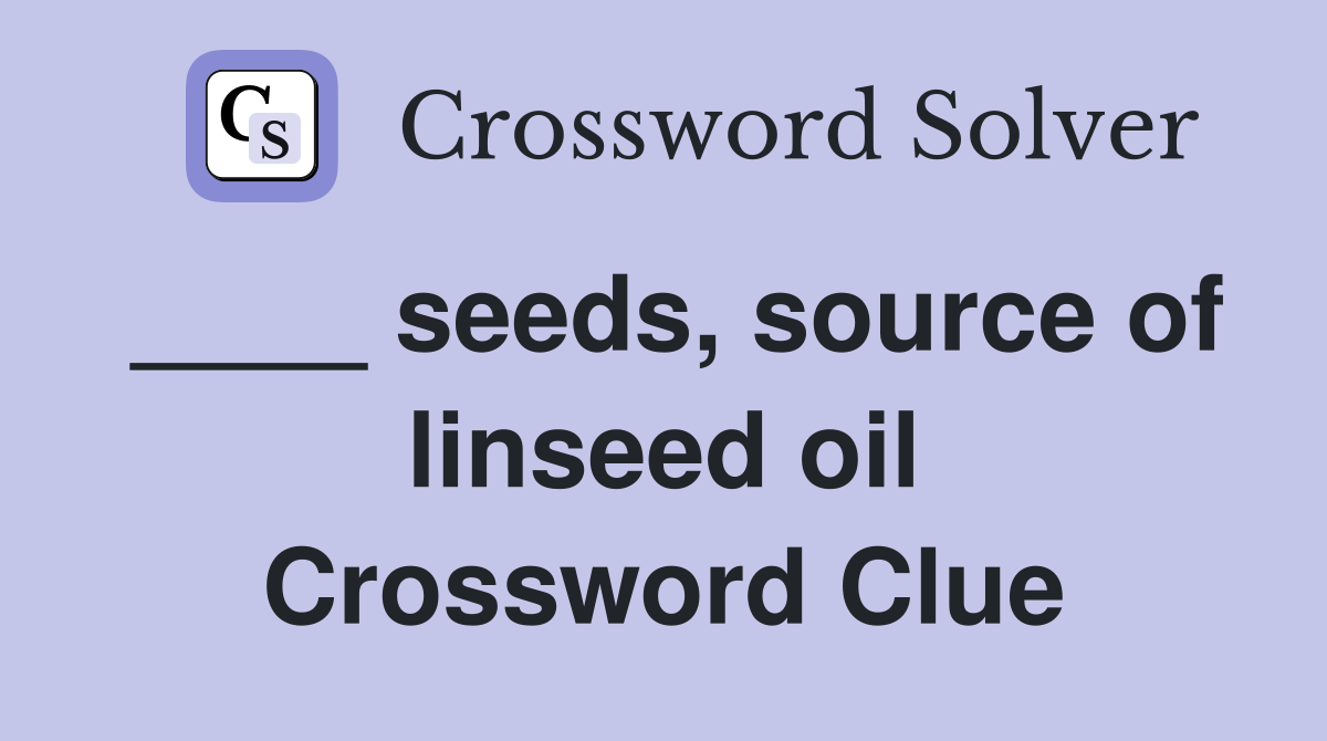 ____ seeds, source of linseed oil Crossword Clue