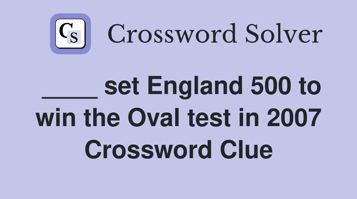 ____ set England 500 to win the Oval test in 2007 Crossword Clue